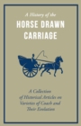 Image for History of the Horse Drawn Carriage - A Collection of Historical Articles on Varieties of Coach and Their Evolution.