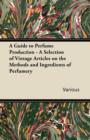Image for Guide to Perfume Production - A Selection of Vintage Articles on the Methods and Ingredients of Perfumery.