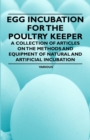 Image for Egg Incubation for the Poultry Keeper - A Collection of Articles on the Methods and Equipment of Natural and Artificial Incubation.