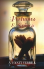 Image for Perfumes and Spices - Including an Account of Soaps and Cosmetics - The Story of the History, Source, Preparation, and Use of the Spices, Perfumes, So