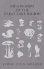 Image for Mushrooms of the Great Lake Region - The Fleshy, Leathery, and Woody Fungi of Illinois, Indiana, Ohio and the Southern Half of Wisconsin and of Michigan
