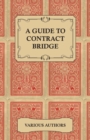 Image for Guide to Contract Bridge - A Collection of Historical Books and Articles on the Rules and Tactics of Contract Bridge.