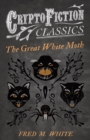 Image for Great White Moth (Cryptofiction Classics - Weird Tales of Strange Creatures)