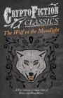 Image for Wolf in the Moonlight - A Fine Selection of Classic Tales of Wolves and Were-Wolves (Cryptofiction Classics - Weird Tales of Strange Creatures).