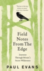 Image for Field notes from the edge: journeys through Britain&#39;s secret wilderness