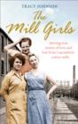 Image for The mill girls: moving true stories of love and loss from inside Lancashire&#39;s cotton mills