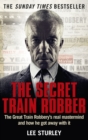 Image for The secret train robber: the real great train robbery mastermind revealed