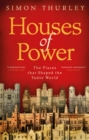 Image for Houses of power: the places that shaped the Tudor world