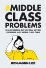 Image for Middle Class Problems: Problems but not real actual problems, just middle class ones