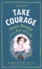 Image for Take courage: Anne Bronte and the art of life