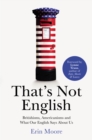Image for That&#39;s not English: Britishisms, Americanisms and what our English says about us