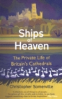 Image for Ships of heaven: the private life of Britain&#39;s cathedrals