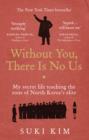 Image for Without you, there is no us: my secret life teaching the sons of North Korea&#39;s elite