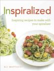 Image for Inspiralized: inspiring recipes to make with your spiralizer