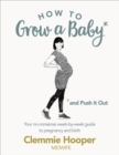 Image for How to grow a baby and push it out: your no-nonsense week-by-week guide to pregnancy and birth