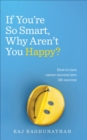 Image for If You&#39;re So Smart, Why Aren&#39;t You Happy?: How to turn career success into life success