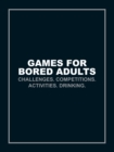 Image for Games for bored adults: challenges, competitions, activities, drinking.