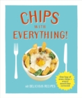 Image for Chips with everything: one bag of oven chips = every mealtime covered : 60 delicious recipes