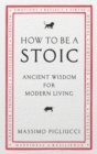 Image for How to be a stoic: ancient wisdom for modern living