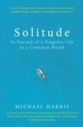 Image for Solitude: in pursuit of a singular life in a crowded world