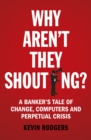 Image for Why aren&#39;t they shouting?: how computers ate banking