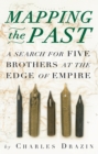 Image for Mapping the past: a search for five brothers at the edge of empire