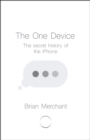Image for The one device: a people&#39;s history of the iPhone
