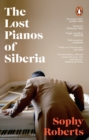Image for The Lost Pianos of Siberia: In Search of Russia&#39;s Remarkable Survivors