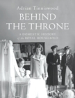 Image for Behind the throne: a domestic history of the royal household