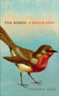 Image for The robin: a biography : a year in the life of Britain&#39;s favourite bird