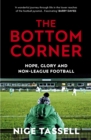 Image for The bottom corner: a season with the dreamers of non-league football
