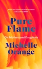 Image for Pure Flame: On Mothers and Daughters