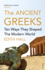 Image for The ancient greeks: ten ways they shaped the modern world