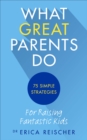 Image for What great parents do: 75 simple strategies for raising fantastic kids