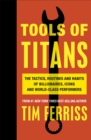 Image for Tools of titans: the tactics, routines, and habits of billionaires, icons, and world-class performers