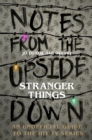 Image for Notes from the upside down: inside the world of Stranger things : an unofficial handbook to the hit TV series