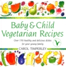Image for Baby and child vegetarian recipes: over 150 healthy and delicious dishes for your young family