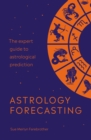 Image for The Astrology Forecasting Bible: The Expert&#39;s Guide to Astrological Predictions
