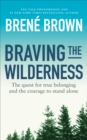 Image for Braving the wilderness: the quest for true belonging and the courage to stand alone