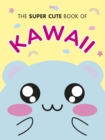 Image for The super cute book of kawaii