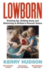 Image for Lowborn: growing up, getting away and returning to Britain&#39;s poorest towns
