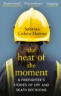 Image for The heat of the moment: a firefighter&#39;s stories of life and death decisions