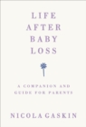 Image for Life after baby loss: a companion and guide for parents