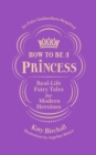 Image for How to be a princess: fairy tales for modern times