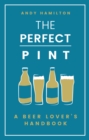 Image for The perfect pint: a beer lover&#39;s handbook
