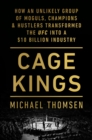 Image for Cage kings  : how an unlikely group of moguls, champions, and hustlers transformed the ufc into a $10 billion industry