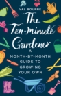 Image for The ten-minute gardener: a month-by-month guide to growing your own