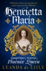 Image for Henrietta Maria: conspirator, warrior, phoenix queen