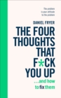 Image for The Four Thoughts That F*** You Up...and How to Fix Them: Rewire How You Think in 6 Weeks