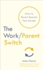 Image for The Work/parent Switch: How to Parent Smarter Not Harder